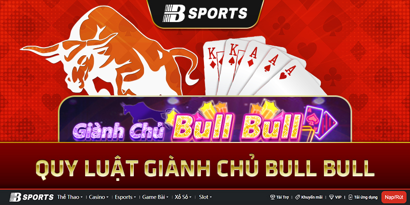 Luật chơi giành chủ bull bull chi tiết