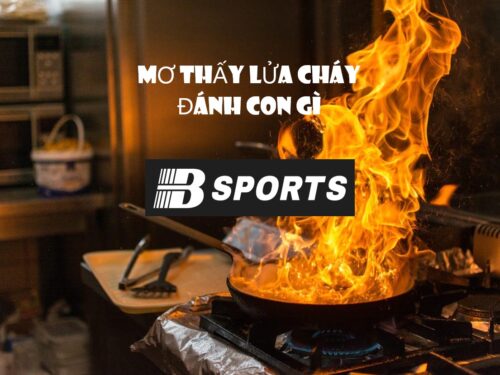 Nằm mơ thấy lửa cháy lớn đánh con gì Nằm mơ thấy lửa cháy lớn đánh con gì
